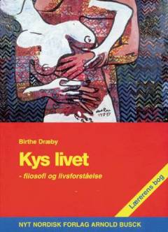 Kys livet -! : filosofi og livsforståelse. Lærerens guide- og idébog
