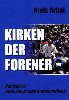 Kirken, der forener : katolsk tro efter 500 år med protestantisme