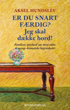 Er du snart færdig? - jeg skal dække bord! : familiens spisebord var tavst vidne til mange dramatiske begivenheder