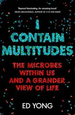 I contain multitudes : the microbes within us and a grander view of life