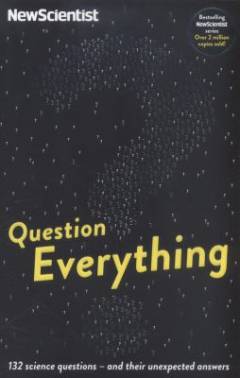 Question everything : 132 science questions - and their unexpected answers : more questions and answers from the popular "Last word" column