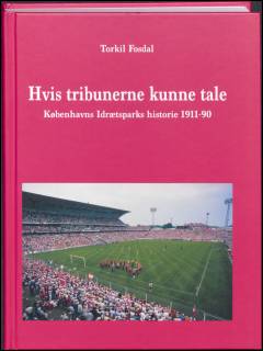 Hvis tribunerne kunne tale : Københavns Idrætspark 1911-90