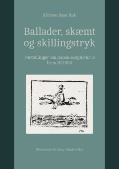 Ballader, skæmt og skillingstryk : fortællinger om dansk sanghistorie frem til 1900