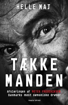 Tækkemanden : afsløringen af Peter Frederiksen, Danmarks mest dæmoniske dræber