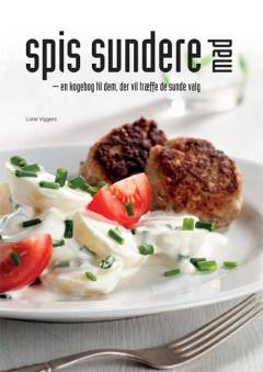 Spis sundere mad : en kogebog til dem, der vil træffe de sunde valg