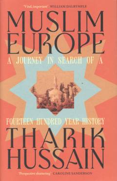 Muslim Europe : a journey in search of a fourteen hundred year history
