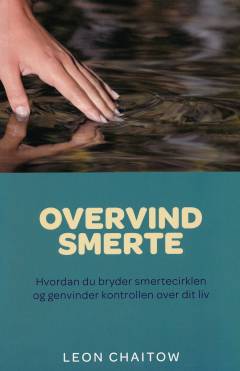 Overvind smerte : hvordan du bryder smertecirklen og genvinder kontrollen over dit liv