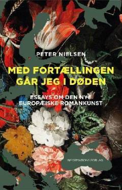 Med fortællingen går jeg i døden : essays om den nye europæiske romankunst