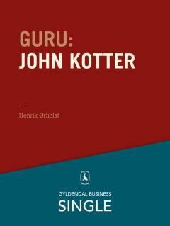 Guru : de 20 største ledelseseksperter. Kapitel 13 : John Kotter - forandringsspecialisten
