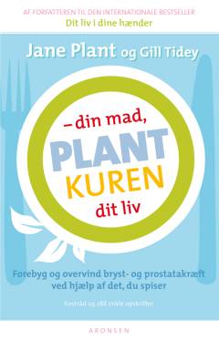 Plantkuren : din mad, dit liv : forebyg og overvind bryst- og prostatakræft ved hjælp af det, du spiser : kostråd og 288 enkle opskrifter