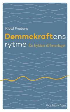 Dømmekraftens rytme : en hyldest til lærerfaget