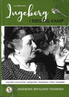 Ingeborg i røg og kamp : amtmandinde, kammerherreinde, landstingsmedlem, folketingsmedlem, forfatter, foredragsholder Ingeborg Refslund Thomsen