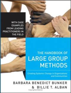 The handbook of large group methods : creating systemic change in organizations and communities