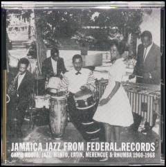 Jamaica jazz from Federal Records : Carib roots, jazz, mento, latin, merengue & rhumba 1960-68