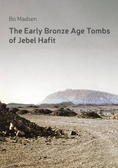 The early bronze age tombs of Jebel Hafit : Danish archaeological investigations in Abu Dhabi 1961-1971