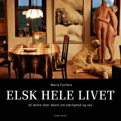 Elsk hele livet : 24 ældre taler åbent om kærlighed og sex