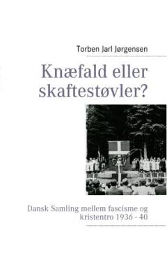 Knæfald eller skaftestøvler? : Dansk Samling mellem fascisme og kristentro 1936-40