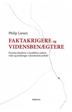 Faktakrigere og vidensbenægtere : hvordan håndterer vi konflikten mellem viden og holdninger i demokratisk politik?