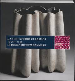 Danish studio ceramics 1950-2010 in Designmuseum Danmark : catalogue of the collection in Designmuseum Danmark 2017