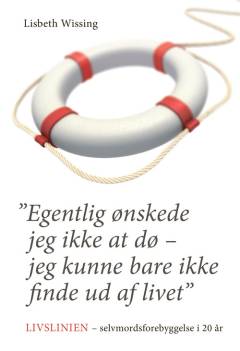 "Egentlig ønskede jeg ikke at dø - jeg kunne bare ikke finde ud af livet" : Livslinien - selvmordsforebyggelse i 20 år