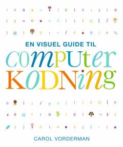 En visuel guide til computerkodning : en trin for trin-gennemgang af, hvordan du koder og bygger dine egne spil