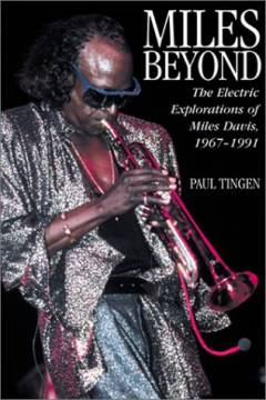 Miles beyond : the electric explorations of Miles Davis 1967-1991