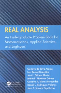 Real analysis : an undergraduate problem book for mathematicians, applied scientists, and engineers