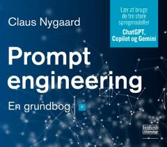 Prompt engineering : en grundbog : lær at bruge de tre store sprogmodeller : ChatGPT, Copilot og Gemini