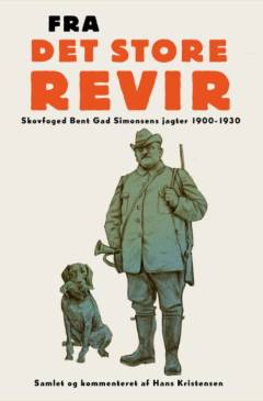 Fra det store revir : skovfoged Bent Gad Simonsens jagter 1900-1930 : samlet, bearbejdet og kommenteret af Hans Kristensen
