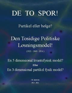 De to spor! : partikel eller bølge? : nye og afslørende beviser for den 5. dimensionale kvantefysik : en ny udvidet forklaring om universets rigtige fysik : den tosidige politiske løsningsmodel