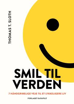 Smil til verden : 7 håndgribelige veje til et lykkeligere liv