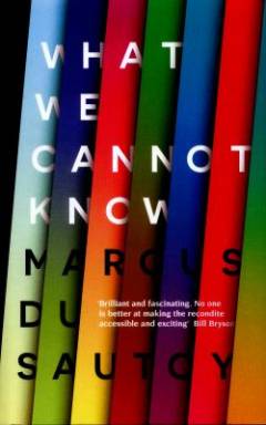 What we cannot know : explorations at the edge of knowledge