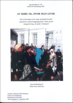 At høre til, hvor man lever : om to foreninger, hvor unge muslimske kvinder organiserer sig med udgangspunkt i islam og den kategorisering, de møder i Danmark : specialeafhandling