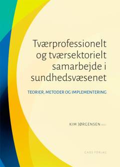 Tværprofessionelt og tværsektorielt samarbejde i sundhedsvæsenet : teorier, metoder og implementering