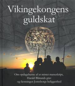 Vikingekongens guldskat : om opdagelserne af et mistet manuskript, Harald Blåtands grav og fæstningen Jomsborgs beliggenhed