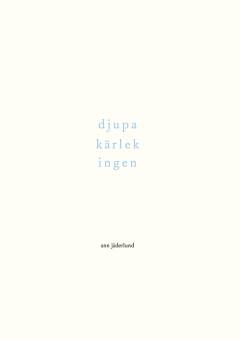 Djupa, kärlek, ingen : dikter 1992-2015