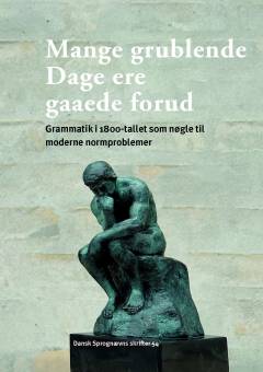 Mange grublende Dage ere gaaede forud : grammatik i 1800-tallet som nøgle til moderne normproblemer