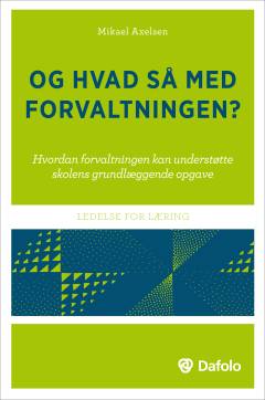 Og hvad så med forvaltningen? : hvordan forvaltningen kan understøtte skolens grundlæggende opgave