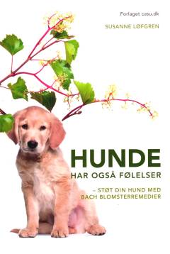 Hunde har også følelser : støt din hund med Bach blomsterremedier