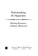Professionalizing the organization : reducing bureaucracy to enhance effectiveness