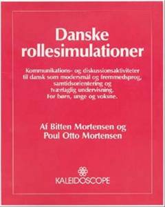 Danske rollesimulationer : kommunikations- og diskussionsaktiviteter til dansk som modersmål og fremmedsprog, samtidsorientering og tværfaglig undervisning : for børn, unge og voksne