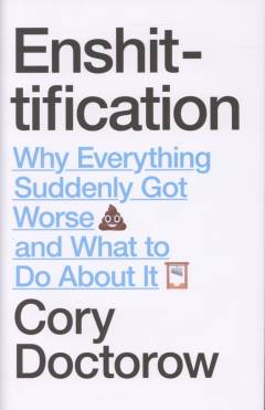 Enshittification : why everything suddenly got worse and what to do about it