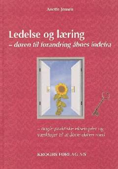 Ledelse og læring : døren til forandring åbnes indefra : nogle praktiske eksempler og værktøjer til at åbne døren med