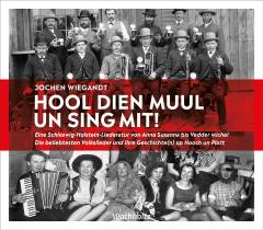 Hool dien muul un sing mit! : eine Schleswig-Holstein-Liederatur von Anna Susanna bis Vedder Michel : die beliebtesten Volkslieder und ihre Geschichte(n) op Hooch un Platt