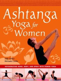 Ashtanga yoga for women : invigorating mind, body, and spirit with power yoga