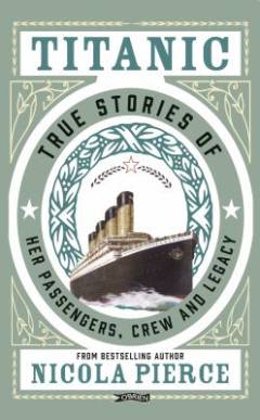 Titanic : true stories of her passengers, crew and legacy