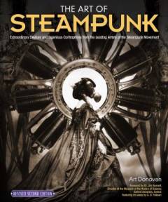 The art of steampunk : extraordinary devices and ingenious contraptions from the leading artists of the Steampunk movement