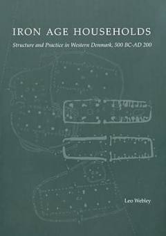 Iron Age households : structure and practice in Western Denmark, 500 BC-AD 200