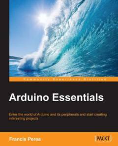 Arduino essentials : enter the world of Arduino and its peripherals and start creating interesting projects