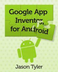 App inventor for Android : build your own apps : no experience required!